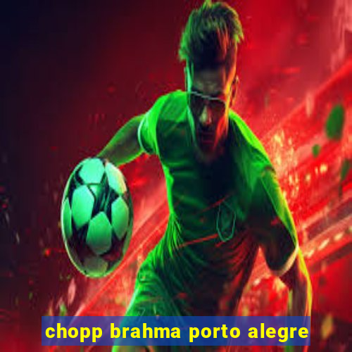 chopp brahma porto alegre